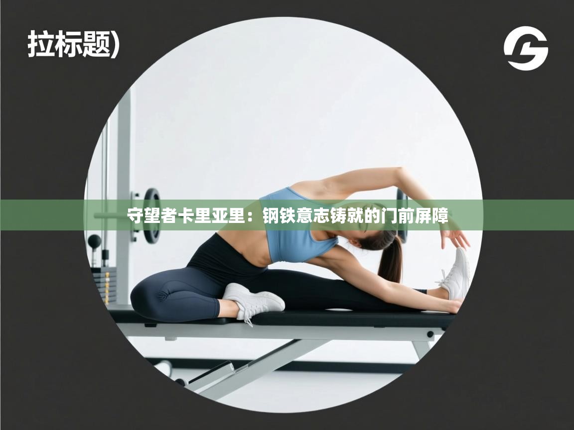 守望者卡里亚里：钢铁意志铸就的门前屏障  第2张