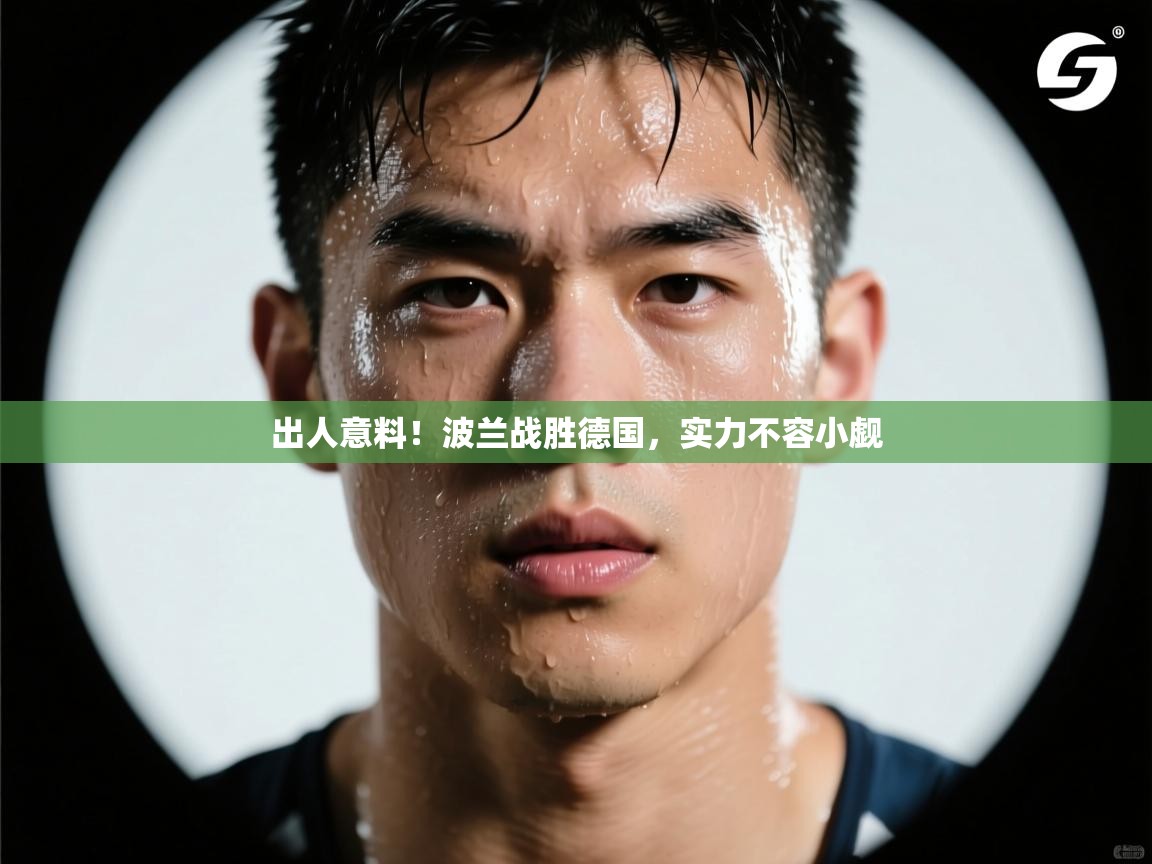 出人意料!波兰战胜德国,实力不容小觑 第2张