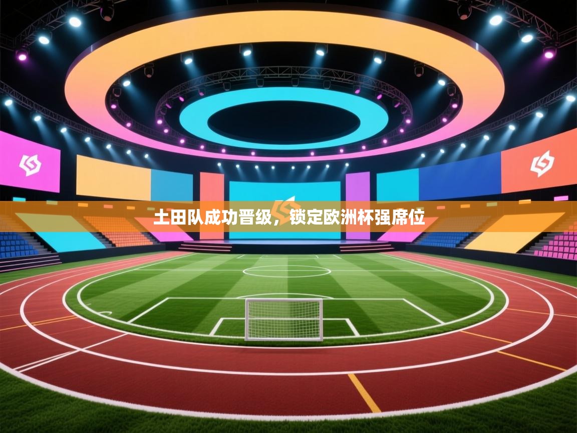 土田队成功晋级，锁定欧洲杯强席位  第2张